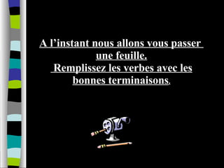Complète les phrases avec les terminaisons du Futur Simple A l’instant nous allons vous passer  une feuille. Remplissez les verbes avec les bonnes terminaisons . 
