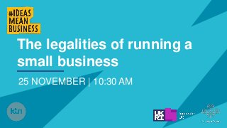 The legalities of running a
small business
25 NOVEMBER | 10:30 AM
 