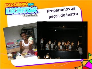 Preparamos as
peças de teatro
 