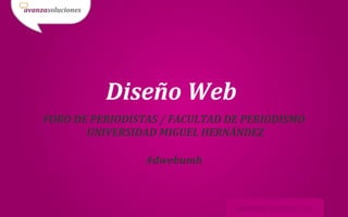 FORO DE PERIODISTAS / FACULTAD DE PERIODISMO
UNIVERSIDAD MIGUEL HERNÁNDEZ
Diseño Web
#dwebumh
 