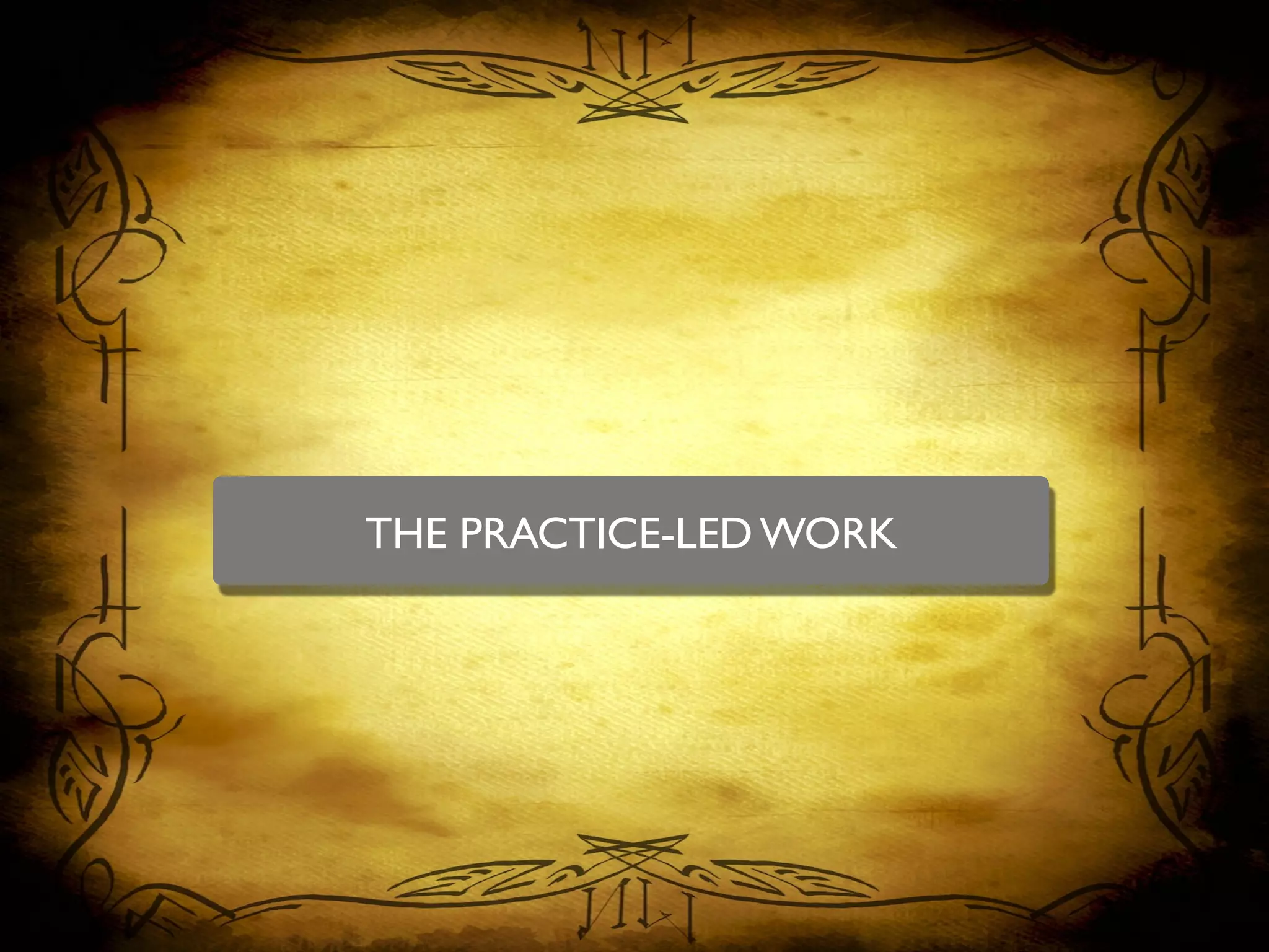 THE PRACTICE-LED WORK	

 