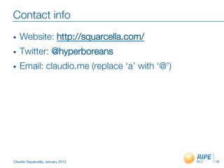 Contact info
•    Website: http://squarcella.com/
•    Twitter: @hyperboreans
•    Email: claudio.me (replace ‘a’ with ‘@’)




Claudio Squarcella, January 2012
                18
 