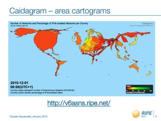 Caidagram – area cartograms




                                http://v6asns.ripe.net/
Claudio Squarcella, January 2012
                          4
 
