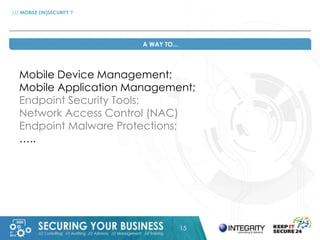 15 
/// MOBILE (IN)SECURITY ? 
A WAY TO... 
Mobile Device Management; 
Mobile Application Management; 
Endpoint Security T...