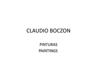 CLAUDIO BOCZON
PINTURAS
PAINTINGS
 
