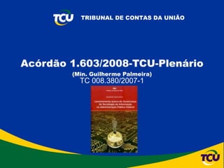Acórdão 1.603/2008-TCU-Plenário (Min. Guilherme Palmeira) TC 008.380/2007-1 