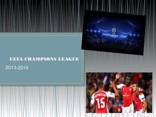 UEFA CHAMPIONS LEAGUE 
2013-2014 
 