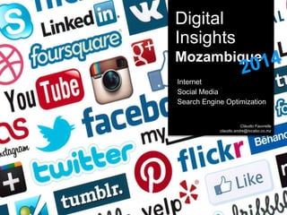 Digital
Insights
Mozambique
Internet
Social Media
Search Engine Optimization
Cláudio Fauvrelle
claudio.andre@tvcabo.co.mz
 