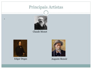 Principais Artistas
.
Claude Monet
Edgar Degas Auguste Renoir
 