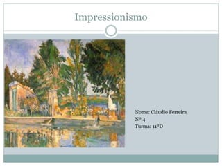 Impressionismo
Nome: Cláudio Ferreira
Nº 4
Turma: 11ºD
 