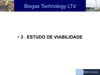 Biogas Technology LTd 3 . ESTUDO DE VIABILIDADE 
