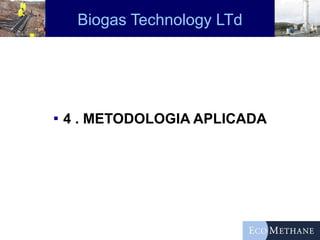 Biogas Technology LTd 4 . METODOLOGIA APLICADA 