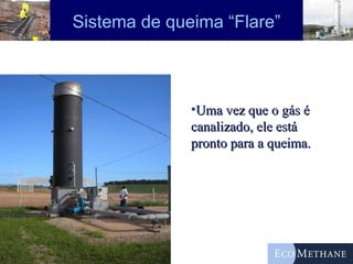 Sistema de queima “Flare” Presentación al Municipio de Metepec Uma vez que o gás é canalizado, ele está pronto para a queima. 