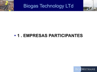 Biogas Technology LTd 1 . EMPRESAS PARTICIPANTES 