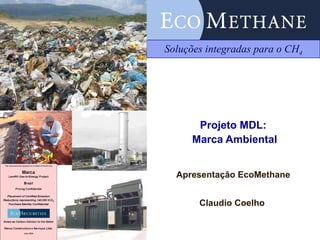 Projeto MDL:  Marca Ambiental ,[object Object],[object Object],Soluções integradas para o CH 4 