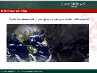 PROPRIEDADE INDUSTRIAL

Conhecimento revelado e protegido por proteção intelectual/industrial

© 2010 Clarke, Modet & Cº

© Clarke, Modet & Cº 2013. Todos os direitos reservados

 