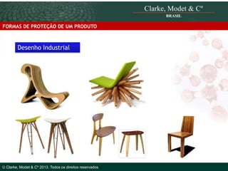 FORMAS DE PROTEÇÃO DE UM PRODUTO

Desenho Industrial

© 2010 Clarke, Modet & Cº

21Clarke, Modet & Cº 2013. Todos os direitos reservados
©

 