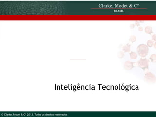 Inteligência Tecnológica
© 2010 Clarke, Modet & Cº

© Clarke, Modet & Cº 2013. Todos os direitos reservados

 