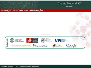 Industriais

DEFINIÇÃO DE FONTES DE INFORMAÇÃO

© 2010 Clarke, Modet & Cº

© Clarke, Modet & Cº 2013. Todos os direitos reservados

 