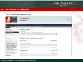 BASE DE DADOS DE PATENTES
http://worldwide.espacenet.com

© 2010 Clarke, Modet & Cº

© Clarke, Modet & Cº 2013. Todos os direitos reservados

 