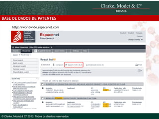 BASE DE DADOS DE PATENTES
http://worldwide.espacenet.com

© 2010 Clarke, Modet & Cº

© Clarke, Modet & Cº 2013. Todos os direitos reservados

 