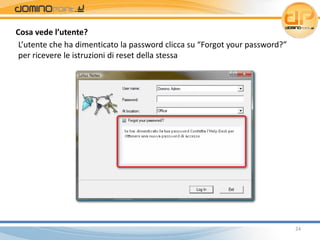 Cosa vede l’utente?
 L’utente che ha dimenticato la password clicca su “Forgot your password?” 
 per ricevere le istruzion...