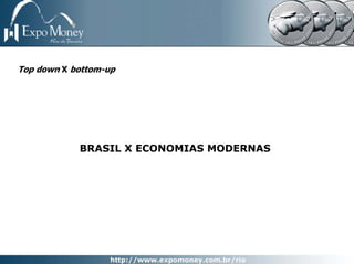 Top down X bottom-up




            BRASIL X ECONOMIAS MODERNAS
 
