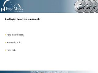 Avaliação de ativos – exemplo




 Folia das tulipas;


 Mares do sul;


 Internet.
 