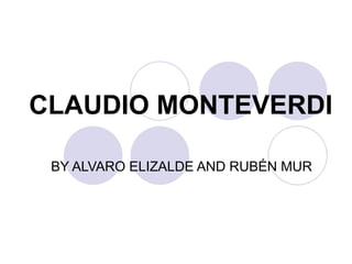 CLAUDIO MONTEVERDI BY ALVARO ELIZALDE AND RUBÉN MUR 