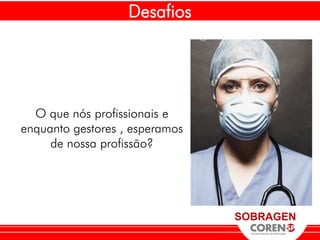 Desafios




  O que nós profissionais e
enquanto gestores , esperamos
     de nossa profissão?




                                SOBRAGEN
 