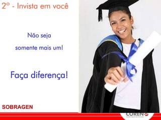 2º - Invista em você


        Não seja
    somente mais um!



  Faça diferença!


SOBRAGEN
 
