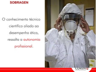 SOBRAGEN




O conhecimento técnico
   cientifíco aliado ao
    desempenho ético,
   ressalta a autonomia
       profissional.
 
