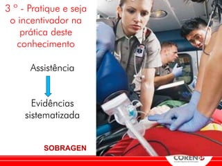 3 º - Pratique e seja
 o incentivador na
    prática deste
   conhecimento

      Assistência


       Evidências
     sistematizada


         SOBRAGEN
 