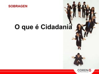 SOBRAGEN




  O que é Cidadania
 