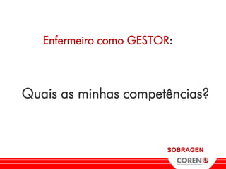 Enfermeiro como GESTOR:



Quais as minhas competências?


                         SOBRAGEN
 