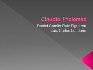 Claudio Ptolomeo Daniel Camilo Ruiz Figueroa Luis Carlos Londoño  