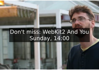 Don't miss: WebKit2 And You
Sunday, 14:00
 