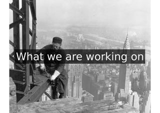 What we are working on
 