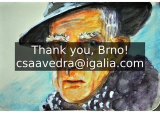 Thank you, Brno!
csaavedra@igalia.com
 