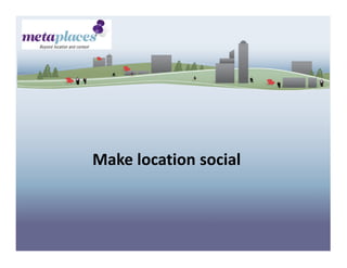 Making Sense of Social Networks
              And their use for business




    Make location social
 