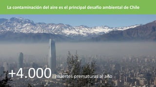 La contaminación del aire es el principal desafío ambiental de Chile
+4.000 muertes prematuras al año
 