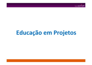 Educação em Projetos
 