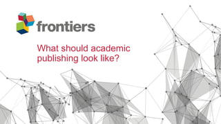 What should academic
publishing look like?
 