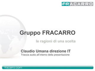 Gruppo FRACARRO le ragioni di una scelta Traccia audio all’interno della presentazione Claudio Umana direzione IT 