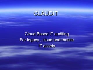 CLAUDIT

Cloud Based IT auditing
For legacy , cloud and mobile
IT assets

 