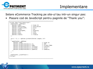 Implementare Setare eCommerce Tracking pe site-ul tau intr-un singur pas: Plasare cod de JavaScript pentru paginile de “Thank you”: 