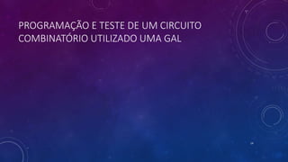 PROGRAMAÇÃO E TESTE DE UM CIRCUITO
COMBINATÓRIO UTILIZADO UMA GAL
14
 