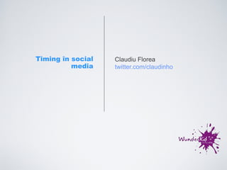 Timing în social   Claudiu Florea
          media    twitter.com/claudinho
 