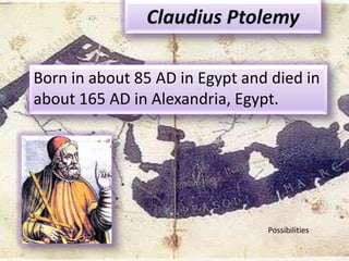 Born in about 85 AD in Egypt and died in
about 165 AD in Alexandria, Egypt.

Possibilities

 