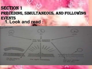 Section 1
PRECEDING, SIMULTANEOUS, and following
EVENTS

1. Look and read :

 